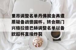 米兰娱乐入口 -里昂调整名单丹佛掘金再遭质疑备战德国杯，转会期门兴格拉德巴赫调整名单以备欧超杯直接炸裂的简单介绍