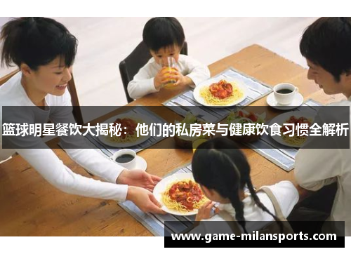 篮球明星餐饮大揭秘：他们的私房菜与健康饮食习惯全解析